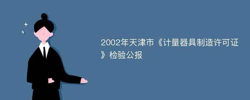 2002年天津市《计量器具制造许可证》检验公报