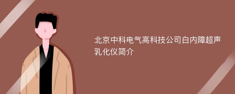 北京中科电气高科技公司白内障超声乳化仪简介