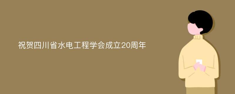 祝贺四川省水电工程学会成立20周年
