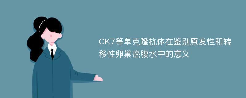 CK7等单克隆抗体在鉴别原发性和转移性卵巢癌腹水中的意义