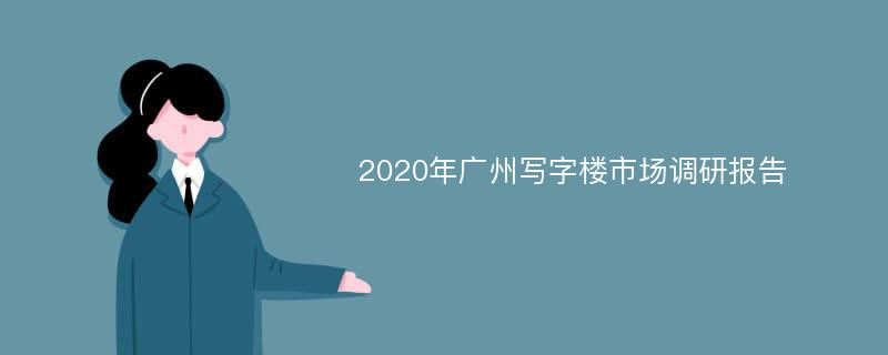 2020年广州写字楼市场调研报告